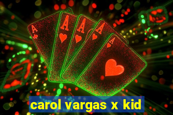 carol vargas x kid